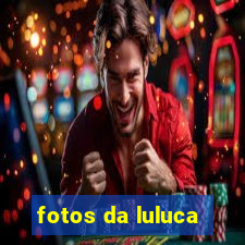 fotos da luluca